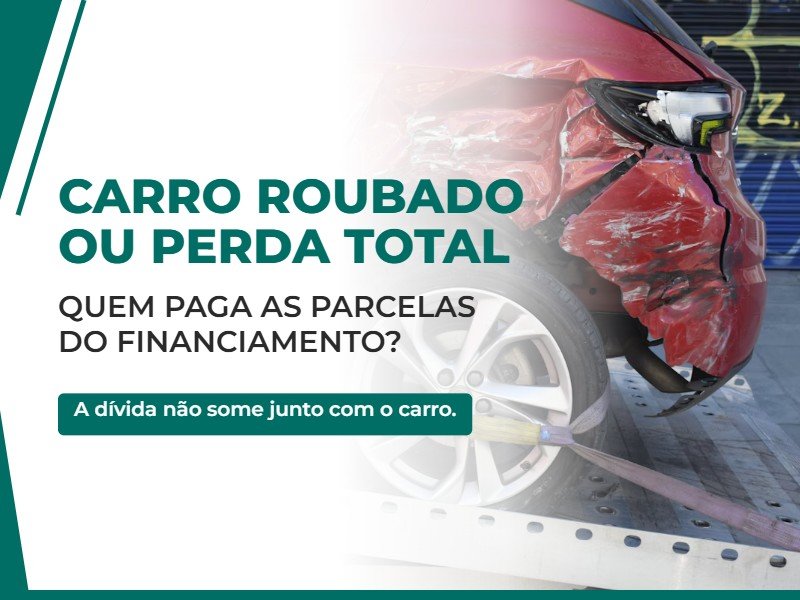Carro Financiado Roubado ou com Perda Total: Quem Paga as Parcelas que Faltam